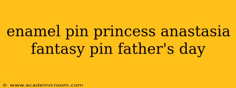 enamel pin princess anastasia fantasy pin father's day
