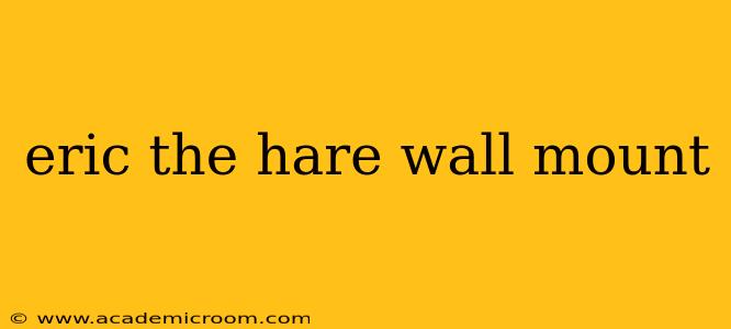 eric the hare wall mount