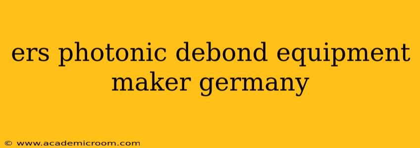 ers photonic debond equipment maker germany