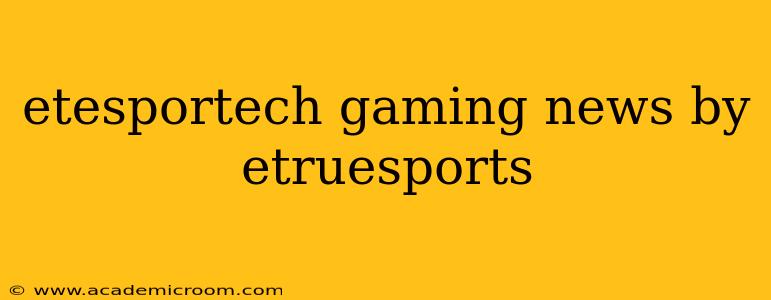 etesportech gaming news by etruesports