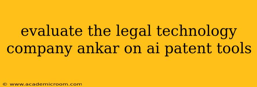evaluate the legal technology company ankar on ai patent tools