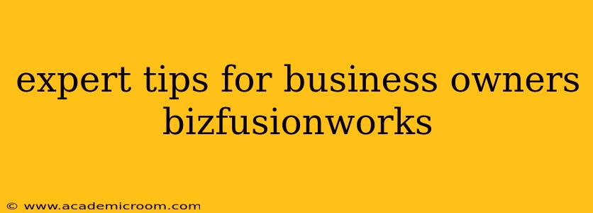 expert tips for business owners bizfusionworks