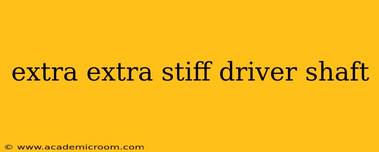 extra extra stiff driver shaft