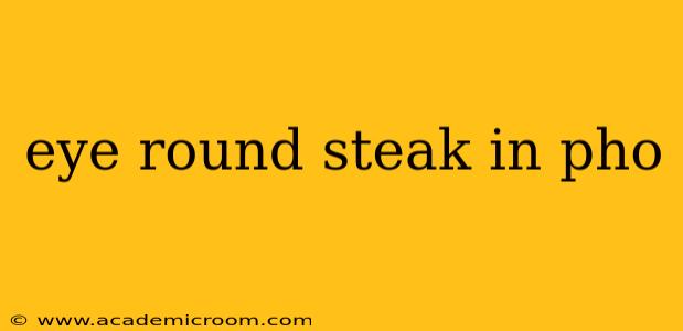 eye round steak in pho