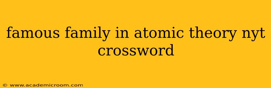 famous family in atomic theory nyt crossword