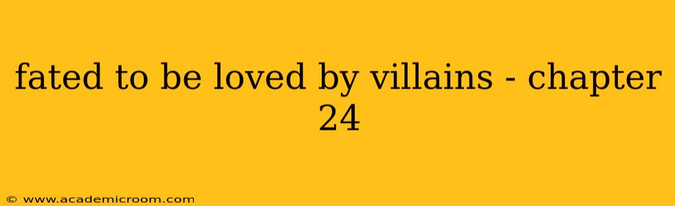 fated to be loved by villains - chapter 24