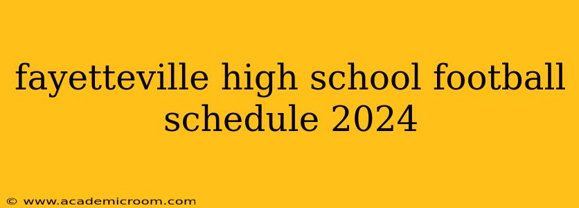 fayetteville high school football schedule 2024