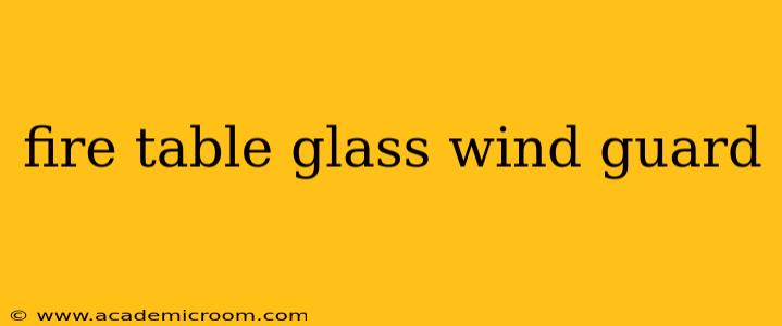 fire table glass wind guard