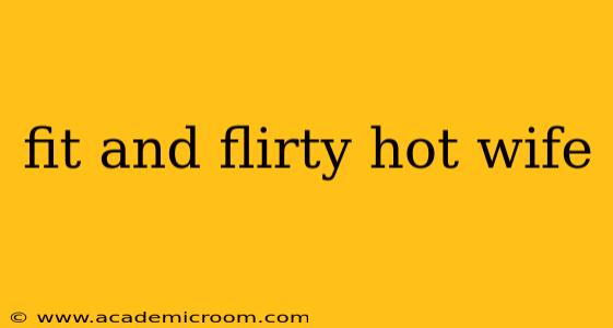 fit and flirty hot wife fit and flirty hot wife
