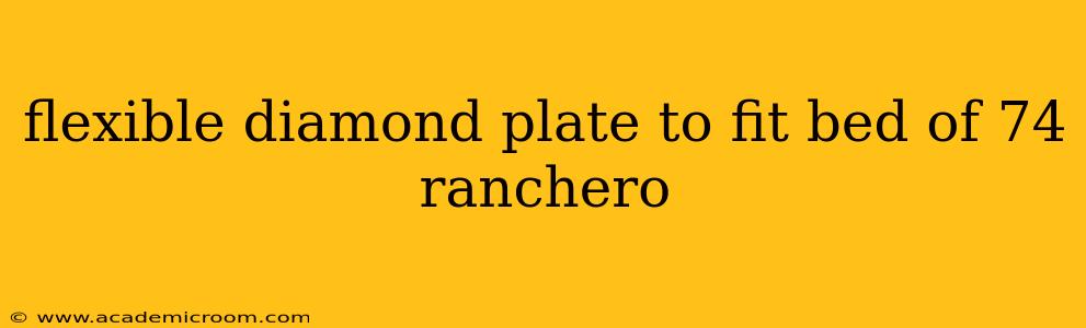 flexible diamond plate to fit bed of 74 ranchero