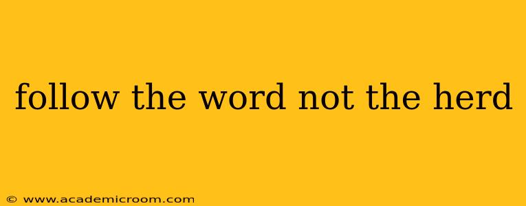 follow the word not the herd