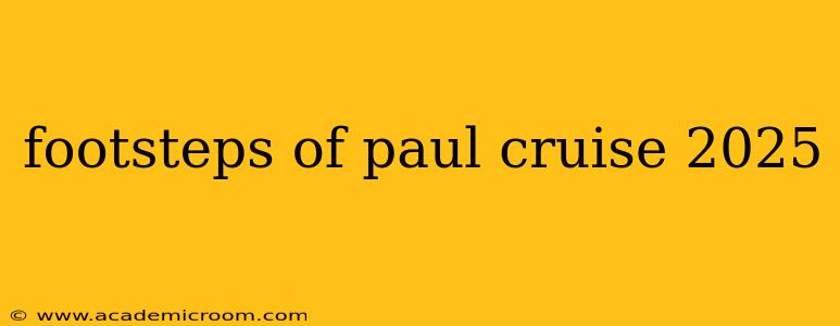 footsteps of paul cruise 2025