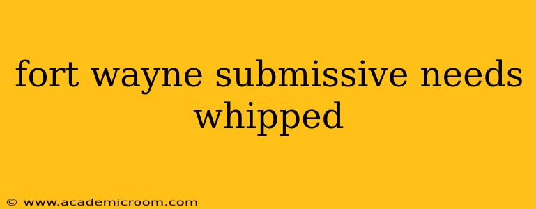 fort wayne submissive needs whipped fort wayne submissive needs whipped