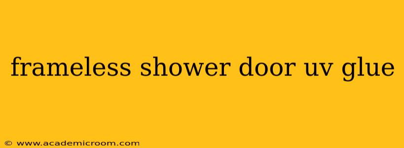 frameless shower door uv glue