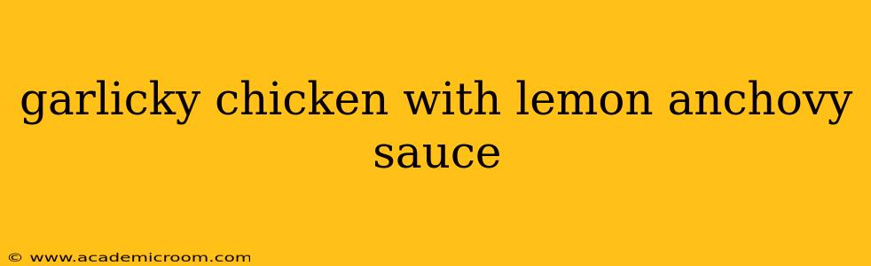 garlicky chicken with lemon anchovy sauce