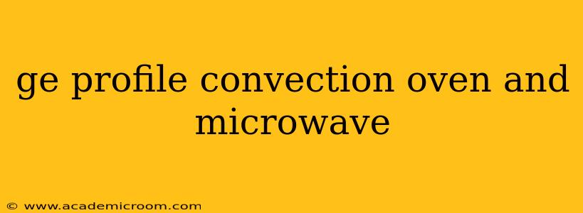 ge profile convection oven and microwave