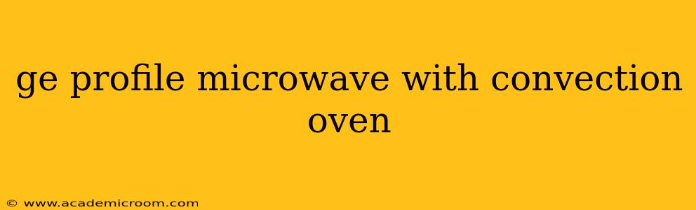 ge profile microwave with convection oven