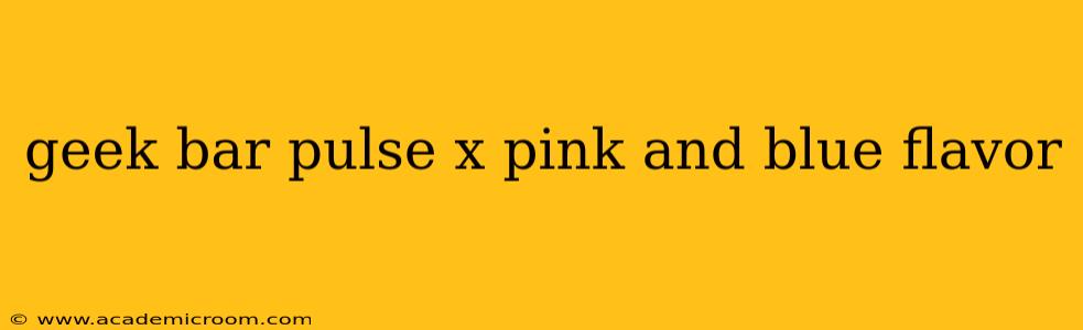 geek bar pulse x pink and blue flavor