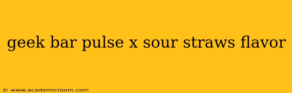 geek bar pulse x sour straws flavor