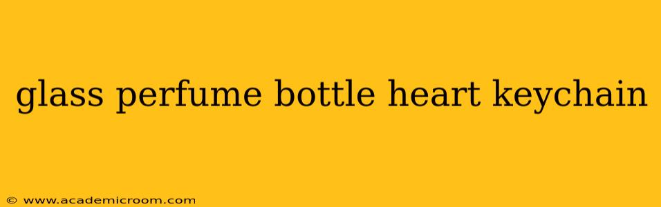 glass perfume bottle heart keychain