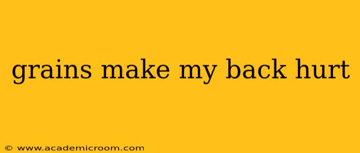 grains make my back hurt