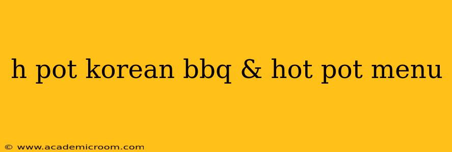 h pot korean bbq & hot pot menu