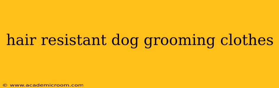hair resistant dog grooming clothes
