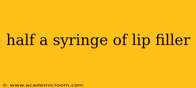 half a syringe of lip filler