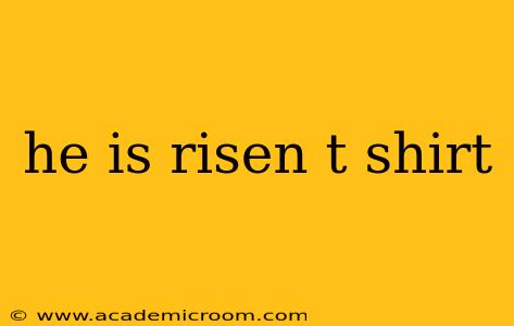 he is risen t shirt