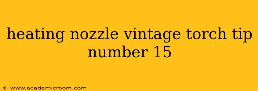 heating nozzle vintage torch tip number 15