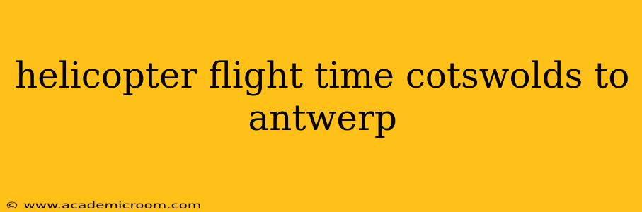helicopter flight time cotswolds to antwerp