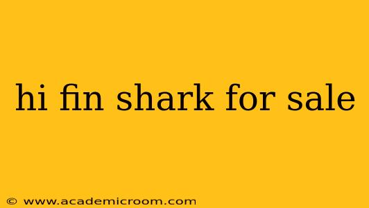 hi fin shark for sale