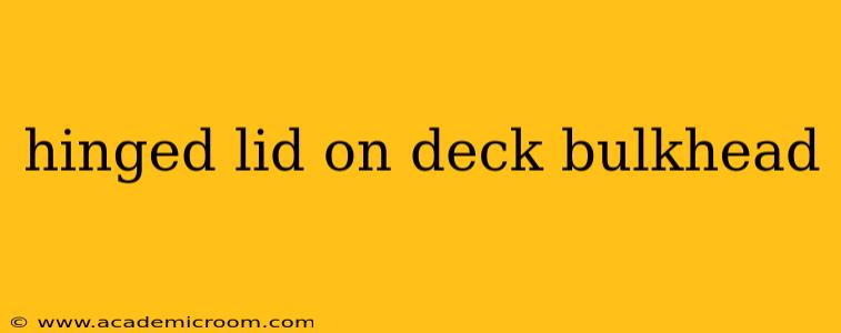 hinged lid on deck bulkhead
