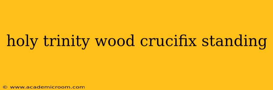 holy trinity wood crucifix standing