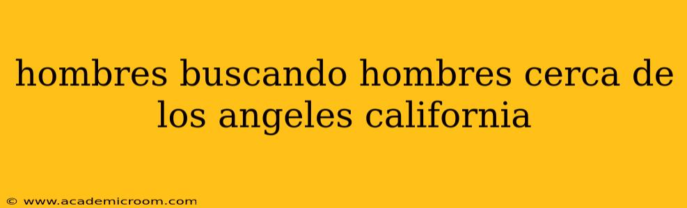 hombres buscando hombres cerca de los angeles california