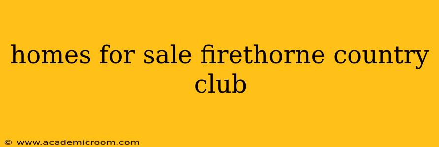 homes for sale firethorne country club