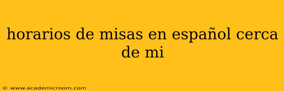 horarios de misas en español cerca de mi