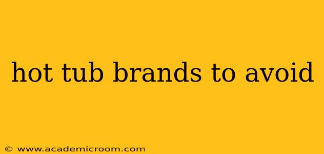 hot tub brands to avoid