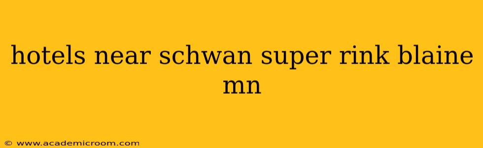 hotels near schwan super rink blaine mn