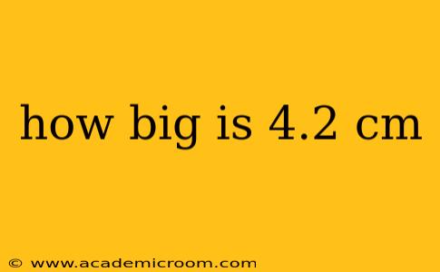 how big is 4.2 cm