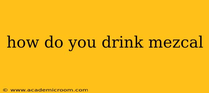 how do you drink mezcal