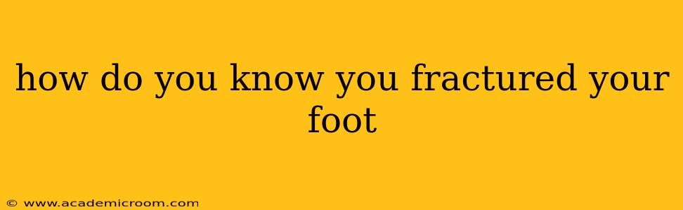 how do you know you fractured your foot