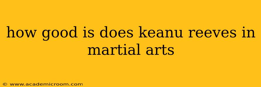 how good is does keanu reeves in martial arts