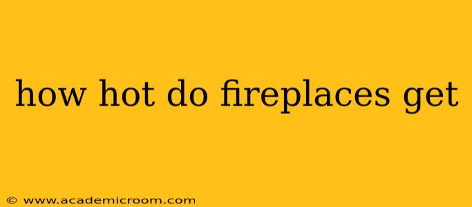 how hot do fireplaces get
