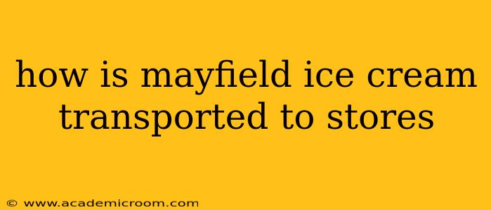 how is mayfield ice cream transported to stores