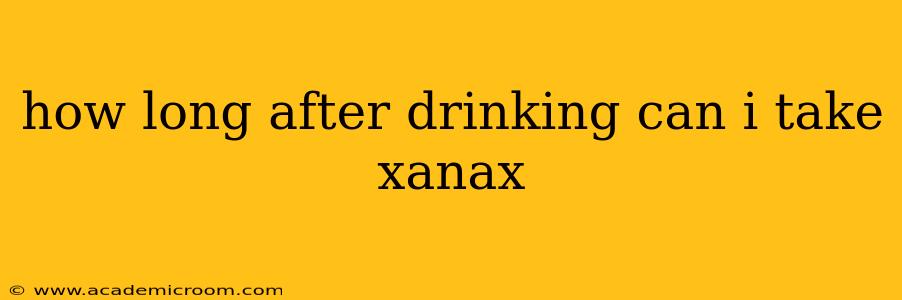 how long after drinking can i take xanax