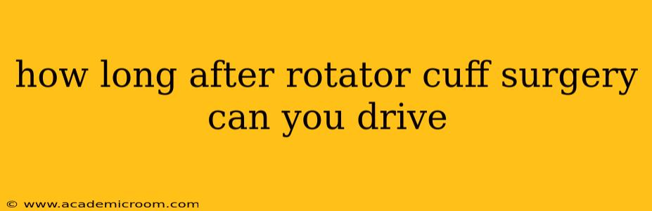 how long after rotator cuff surgery can you drive