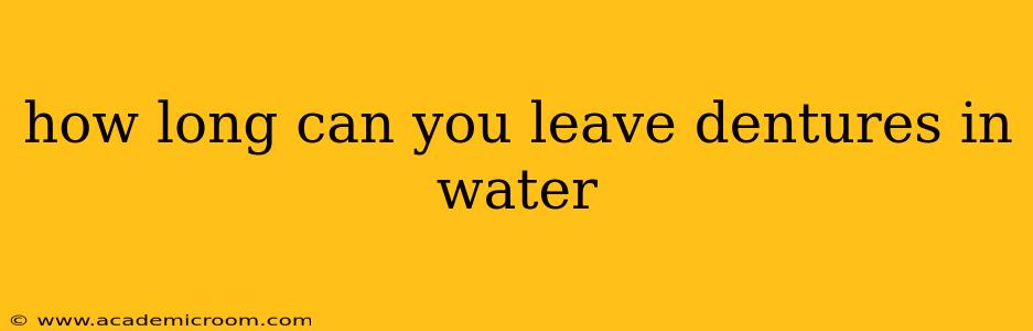 how long can you leave dentures in water