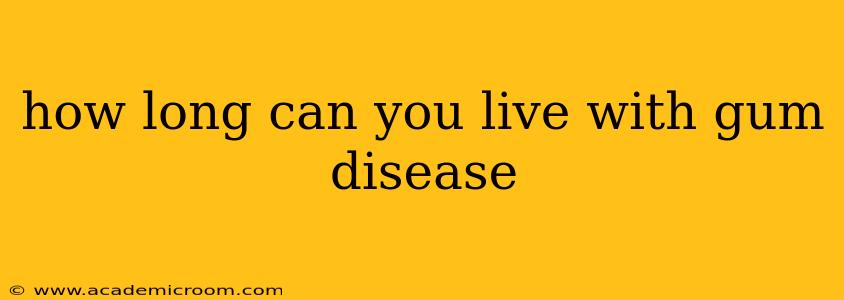 how long can you live with gum disease