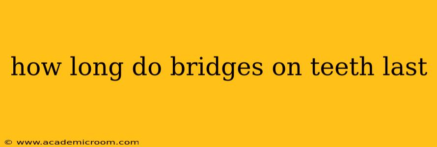 how long do bridges on teeth last